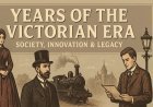 Years of the Victorian Era : Society, Innovation & Legacy