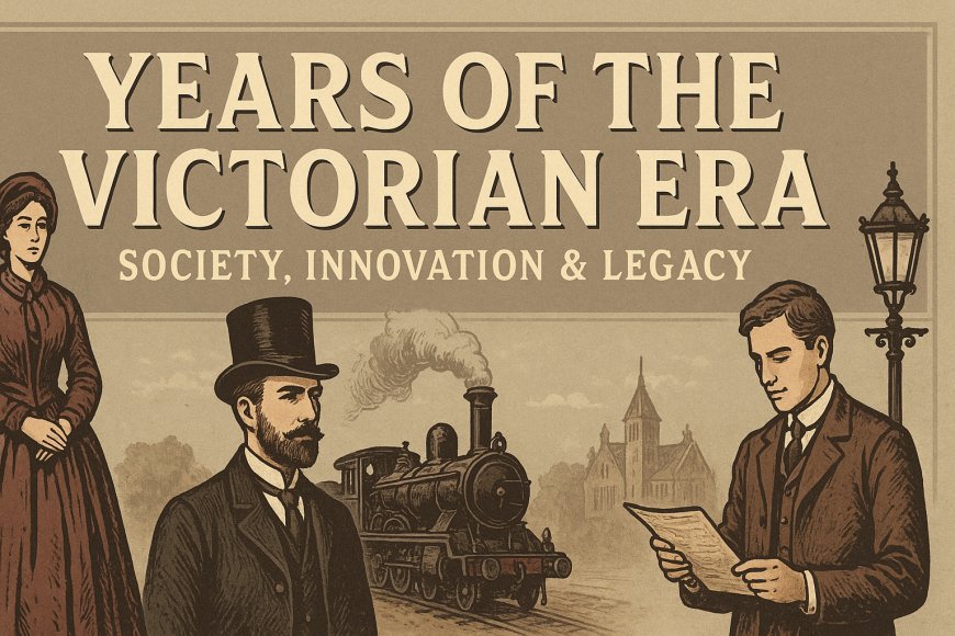 Years of the Victorian Era : Society, Innovation & Legacy